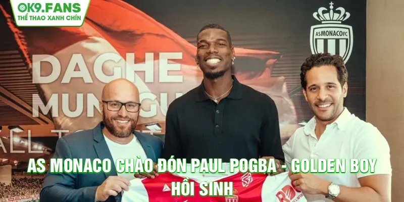 AS Monaco Chào Đón Paul Pogba - Golden Boy Hồi Sinh