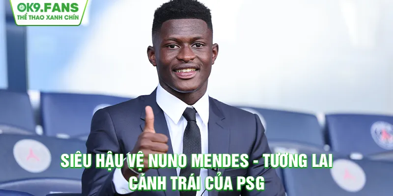 Siêu Hậu Vệ Nuno Mendes - Tương Lai Cánh Trái Của PSG