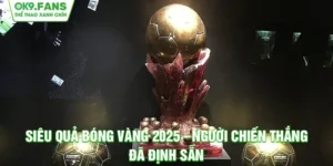 Siêu Quả Bóng Vàng 2025 - Người Chiến Thắng Đã Định Sẵn