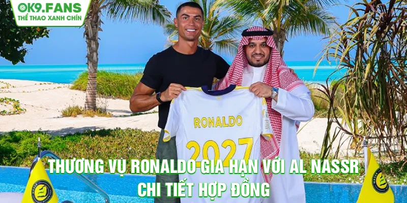 Thương Vụ Ronaldo Gia Hạn Với Al Nassr - Chi Tiết Hợp Đồng