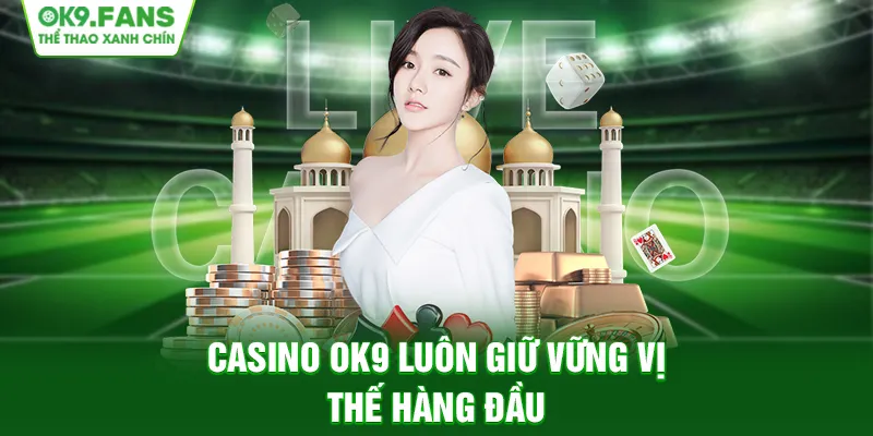 Casino OK9 luôn giữ vững vị thế hàng đầu