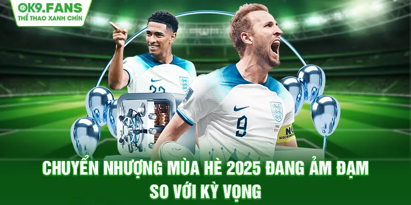 Thị trường chuyển nhượng mùa Hè 2025 đang ảm đạm so với kỳ vọng