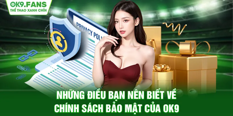 Những điều bạn nên biết về chính sách bảo mật của OK9