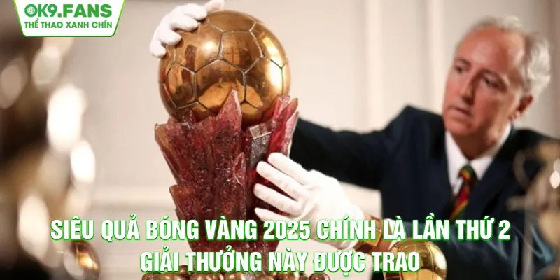 Siêu Quả Bóng Vàng 2025 chính là lần thứ 2 giải thưởng này được trao