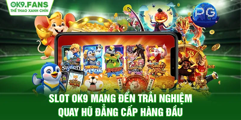 Slot OK9 mang đến trải nghiệm quay hũ đẳng cấp hàng đầu