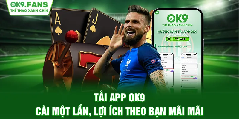 Tải app OK9 - Cài một lần, lợi ích theo bạn mãi mãi
