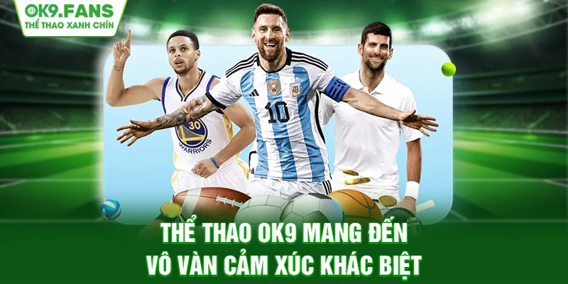 Thể Thao OK9 mang đến vô vàn cảm xúc khác biệt