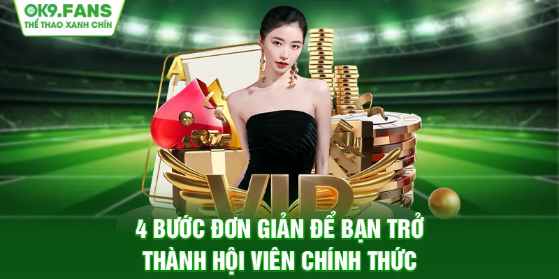 4 bước đơn giản để bạn trở thành hội viên chính thức