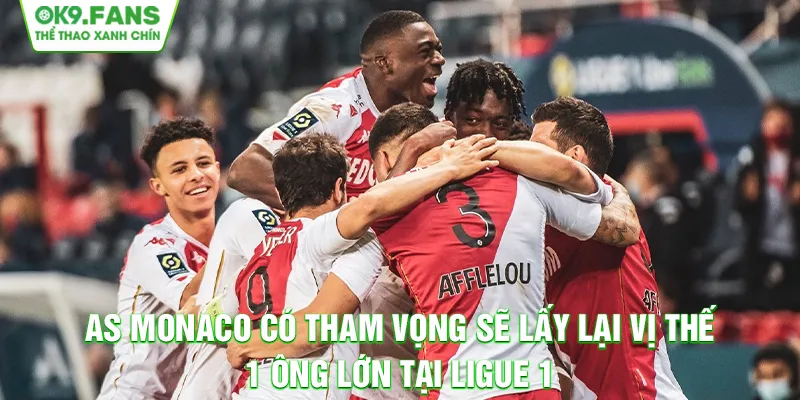 AS Monaco có tham vọng sẽ lấy lại vị thế 1 ông lớn tại Ligue 1