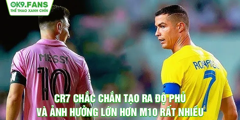 CR7 chắc chắn tạo ra độ phủ và ảnh hưởng lớn hơn M10 rất nhiều