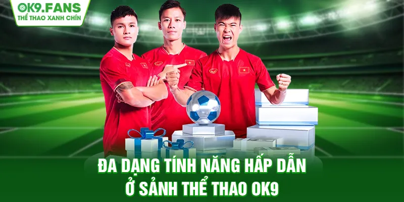 Đa dạng tính năng hấp dẫn ở sảnh Thể Thao OK9