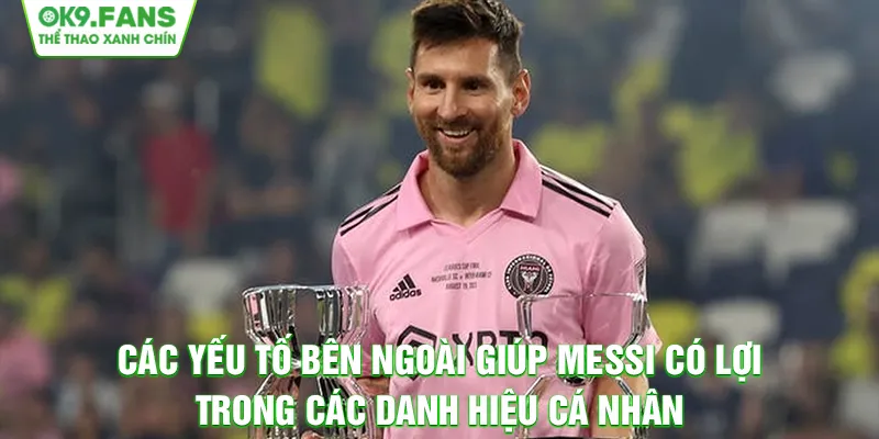 Các yếu tố bên ngoài giúp Messi có lợi trong các danh hiệu cá nhân