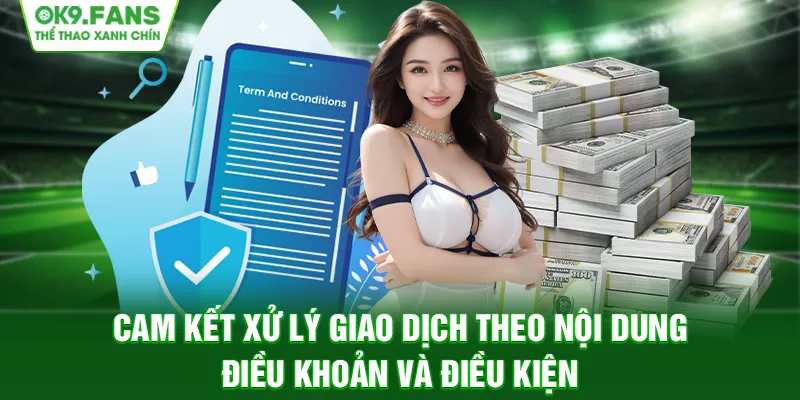 Cam kết xử lý giao dịch theo nội dung điều khoản và điều kiện