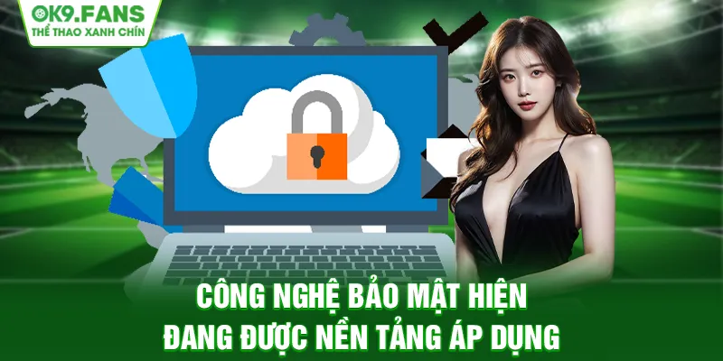 Công nghệ bảo mật hiện đang được nền tảng áp dụng