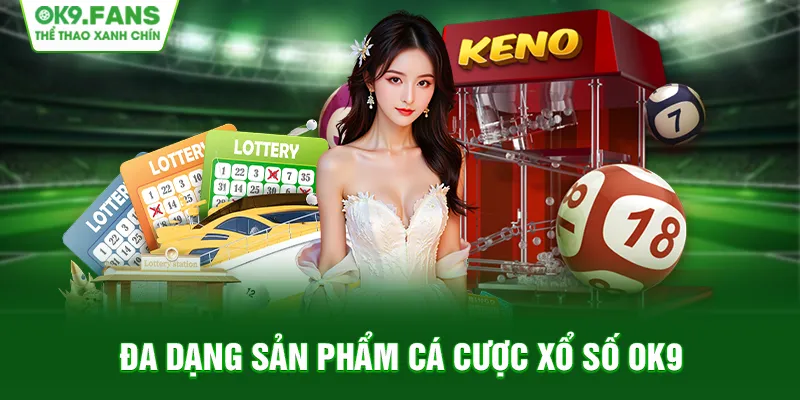 Có vô số sản phẩm cá cược trên nền tảng Xổ Số OK9