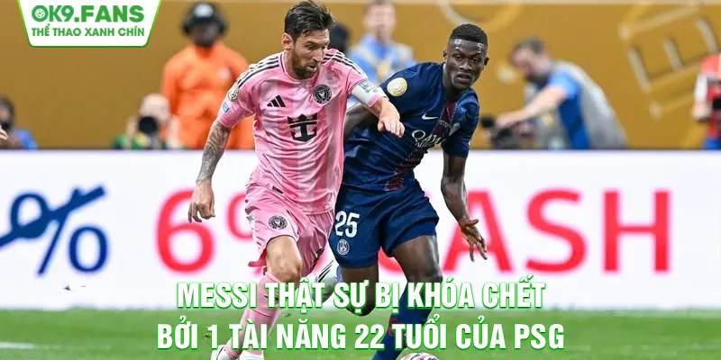 Messi thật sự bị khóa chết bởi 1 tài năng 22 tuổi của PSG