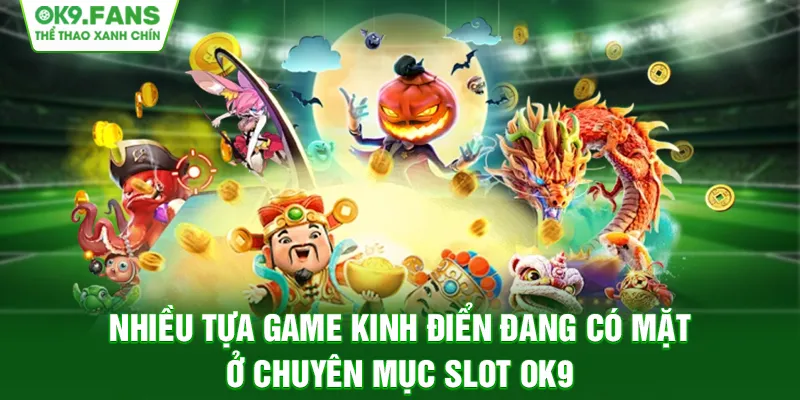 Nhiều tựa game kinh điển đang có mặt ở chuyên mục Slot OK9