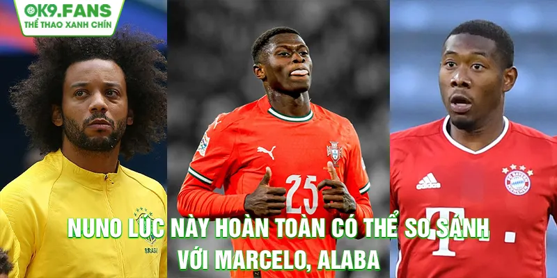 Nuno lúc này hoàn toàn có thể so sánh với Marcelo, Alaba