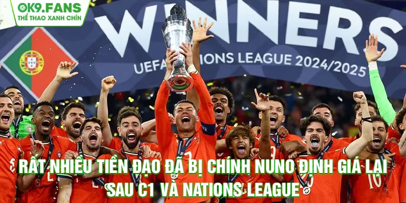 Rất nhiều tiền đạo đã bị chính Nuno định giá lại sau C1 và Nations League