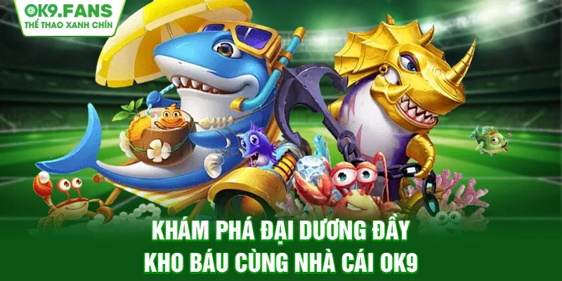 Lên tàu thám hiểm đại dương đầy kho báu cùng OK9 