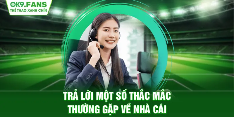 Trả lời một số thắc mắc thường gặp về nhà cái