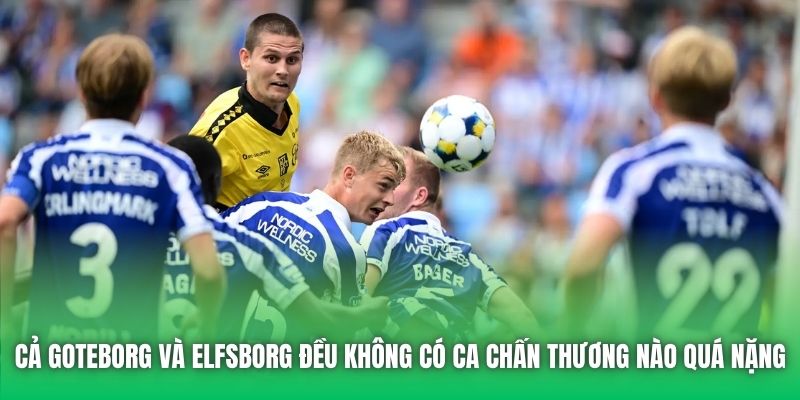 Cả Goteborg và Elfsborg đều không có ca chấn thương nào quá nặng
