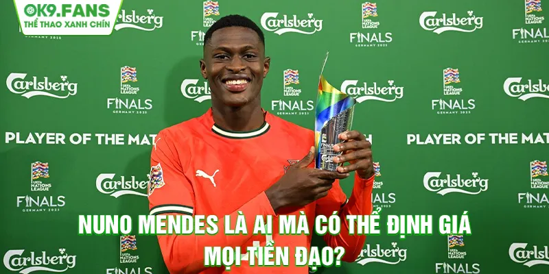 Khi Nuno Mendes Định Giá Mọi Tiền Đạo Mùa 24/25
